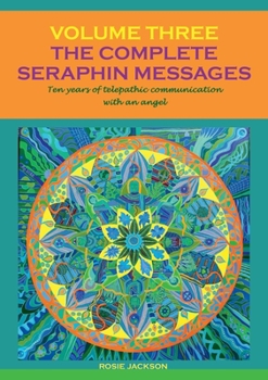 Paperback The Complete Seraphin Messages, Volume 3: Ten years of telepathic communication with an angel Book