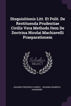 Paperback Disquisitionis Litt. Et Polit. De Restituenda Prudentiae Civilis Vera Methodo Item De Doctrina Nicolai Machiavelli Praeparationem Book