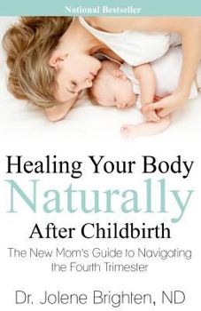 Paperback Healing Your Body Naturally After Childbirth: The New Mom's Guide to Navigating the Fourth Trimester Book