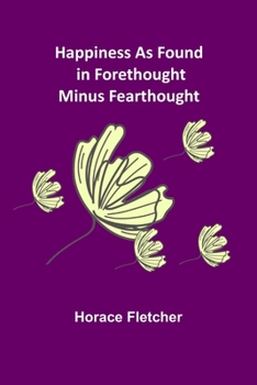 Paperback Happiness as Found in Forethought Minus Fearthought Book