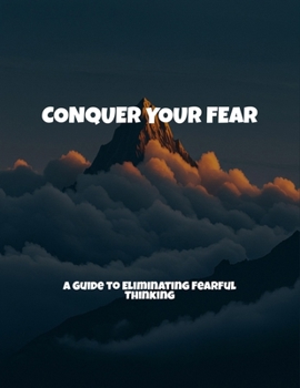 Paperback Conquer Your Fear: A Guide To Eliminating Fearful Thinking Book