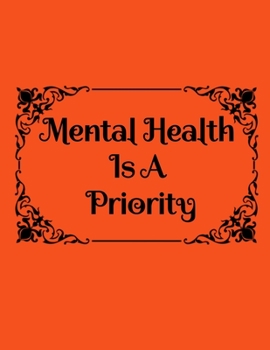 Mental Health Is A Priority: Your Personal Journal To Help Track Your Mental Health & Gratitude. Your Self-Care Notebook.