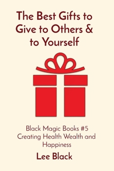 Paperback The Best Gifts to Give to Others & to Yourself: Black Magic Books #5 Creating Health Wealth and Happiness Book