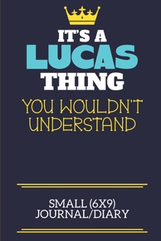It's A Lucas Thing You Wouldn't Understand Small (6x9) Journal/Diary: A cute book to write in for any book lovers, doodle writers and budding authors!