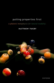 Hardcover Putting Properties First: A Platonic Metaphysics for Natural Modality Book