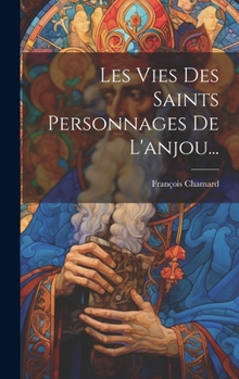 Hardcover Les Vies Des Saints Personnages De L'anjou... [French] Book