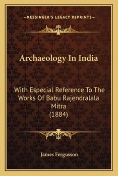 Archaeology In India: With Especial Reference To The Works Of Babu Rajendralala Mitra