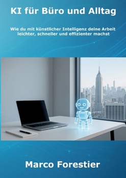 Paperback KI für Büro und Alltag: Wie du mit künstlicher Intelligenz deine Arbeit leichter, schneller und effizienter machst [German] Book