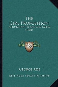 Paperback The Girl Proposition: A Bunch Of He And She Fables (1902) Book