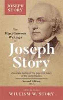 Hardcover The Miscellaneous Writings of Joseph Story: Associate Justice of the Supreme Court of the United States ... Second Edition (1852) Book