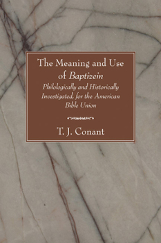 The Meaning and Use of Baptizein; Philologically and Historically Investigated for the American Bibl