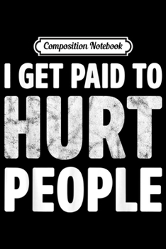 Composition Notebook: I Get Paid To Hurt People Funny Physical Therapist Gift  Journal/Notebook Blank Lined Ruled 6x9 100 Pages