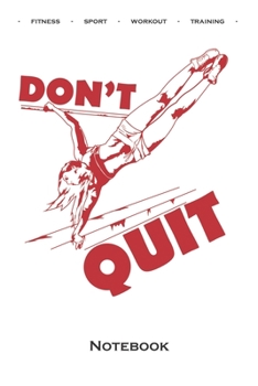 Calisthenics „Don‘t Quit“ Notebook: Dot Grid Journal/Logbook for fitness enthusiasts, who love the street workout sport around self-weight exercises