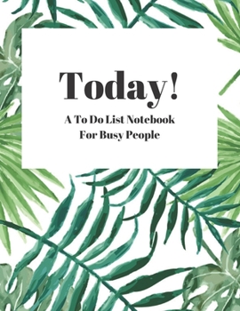 Today! A To Do List Notebook For Busy People: To Do List Planner with Checkboxes. Organize your phone calls, emails, household and business tasks.