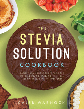 Paperback The Stevia Solution Cookbook: Satisfy Your Sweet Tooth with the No-Calories, No-Carb, No-Chemical, All-Natural, Healthy Sweetener Book