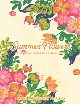 Paperback Summer Flowers: Flowers Coloring Book For Adults: 50 hand-drawn images exclusively designed Book