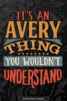 Avery: It's An Avery Thing You Wouldn't Understand - Avery Name Planner With Notebook Journal Calendar Personel Goals Password Manager & Much More, Perfect Gift For A Male Called Avery