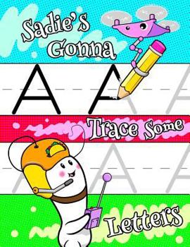 Paperback Sadie's Gonna Trace Some Letters: Personalized Tracing Workbook for Kids Learning to Write the Letters of the Alphabet, Paper with 1 Ruling for Childr Book