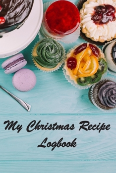 My Christmas Recipe Logbook: Journal To Write Down Your Favorite Holiday Recipes, Christmas   Recipes