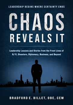 Chaos Reveals It: Leadership Lessons and Stories from the Front Lines of 9/11, Disasters, Diplomacy, Business, and Beyond