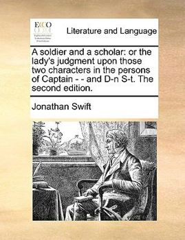 A soldier and a scholar: or the lady's judgment upon those two characters in the persons of Captain -- and D-n S-t.