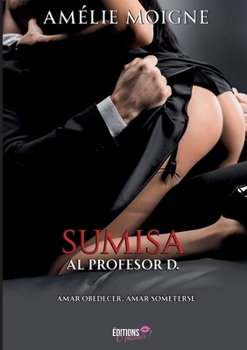 Paperback Sumisa al Profesor D.: Amar obedecer, amar someterse [Spanish] Book