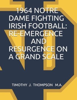 Paperback 1964 Notre Dame Fighting Irish Football: Re-Emergence and Resurgence on a Grand Scale Book