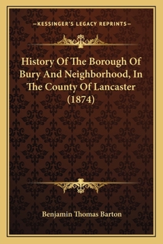 History Of The Borough Of Bury And Neighborhood, In The County Of Lancaster