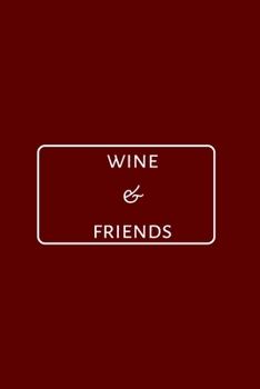 Paperback Wine & Friends: A Notebook Journal for Wine Lovers, Wine Tasting Diary, Perfect Gift for Book and Alcohol Lovers Book