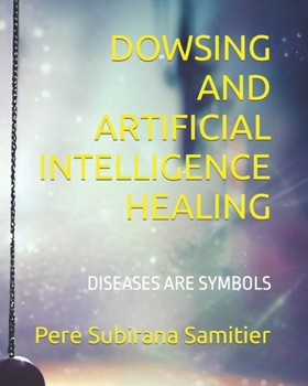 Paperback Dowsing and Artificial Intelligence Healing: Diseases Are Symbols Book