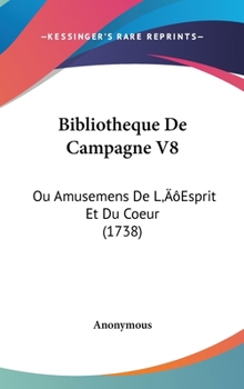 Hardcover Bibliotheque de Campagne V8: Ou Amusemens de L Esprit Et Du Coeur (1738) Book
