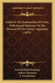 Guide to the Examination of Urine with Special Reference to the Diseases of the Urinary Apparatus