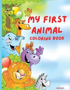 My First Animal Coloring Book: Super Fun Coloring Book with Animals 60 Coloring Pages of Animals Simple, Cute and Fun Designs: Lions, Tigers, ... for Toddlers, Girls, Boys Ages 2-4, 4-8