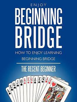 Paperback Enjoy Beginning Bridge: How to Enjoy Learning Beginning Bridge Book