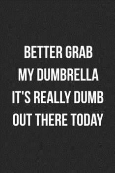 Better Grab The Dumbrella It's Really Dumb Out There Today: Funny Blank Lined Journal Novelty Gag Gift For Adults