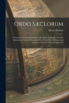 Paperback Ordo Sæclorum: A Treatise On the Chronology of the Holy Scriptures: And the Indications Therein Contained of a Divine Plan of Times a Book