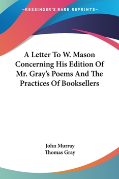 Paperback A Letter To W. Mason Concerning His Edition Of Mr. Gray's Poems And The Practices Of Booksellers Book