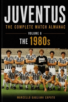 Paperback Juventus: THE COMPLETE MATCH ALMANAC - Volume 6: The 1980s Book