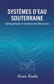 Systèmes d'eaux Souterraines: Hydrogéologie et Gestion des Ressources (French Edition)