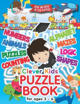 Paperback Clever Kids Puzzle Book For Ages 3-6: Childrens Activity Book With Numbers, Shapes, Alphabet, Mazes, Logic & Animal Puzzles; Over 100 Pages of Activit Book