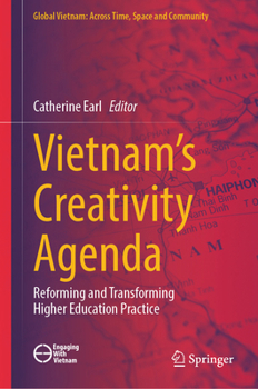 Vietnam’s Creativity Agenda: Reforming and Transforming Higher Education Practice (Global Vietnam: Across Time, Space and Community)