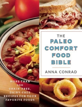 Paperback The Paleo Comfort Food Bible: More Than 100 Grain-Free, Dairy-Free Recipes for Your Favorite Foods Book