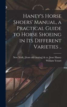 Hardcover Haney's Horse Shoers' Manual, a Practical Guide to Horse Shoeing in its Different Varieties .. Book