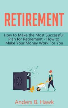 Paperback Retirement: How to Make the Most Successful Plan for Retirement - How to Make Your Money Work For You Book