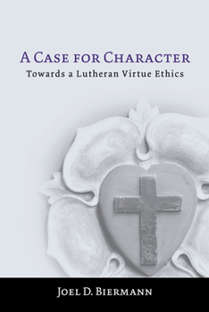 Paperback A Case for Character: Towards a Lutheran Virtue Ethics Book