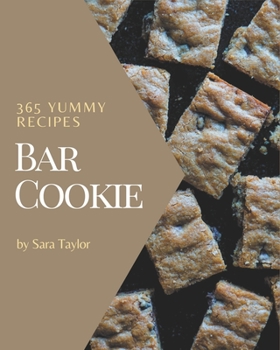 Paperback 365 Yummy Bar Cookie Recipes: Making More Memories in your Kitchen with Yummy Bar Cookie Cookbook! Book