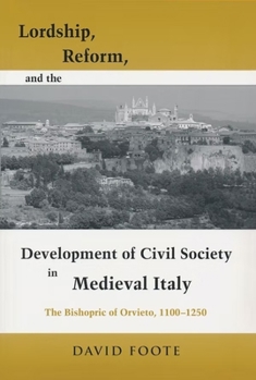 Lordship, Reform, And The Development Of Civil Society In Medieval Italy: The Bishopric Of Orvieto, 1100 1250 - Book  of the Publications in Medieval Studies