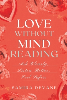 Paperback Love Without Mind-Reading: Ask Clearly, Listen Better, Feel Safer Book
