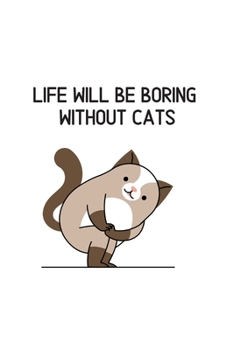 Life will be boring without cats: Blank Lined Cat Lover Notebook Journal & Planner | Funny Humor Animal Notebook Gift