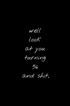 Well Look At You Turning 56 And Shit: Funny Birthday Sarcastic Gag Gift